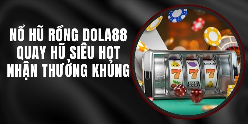 Nổ Hũ Rồng DOLA88 - Quay Hũ Siêu Hot, Nhận Thưởng Khủng